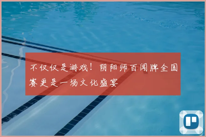 不仅仅是游戏!阴阳师百闻牌全国赛更是一场文化盛宴