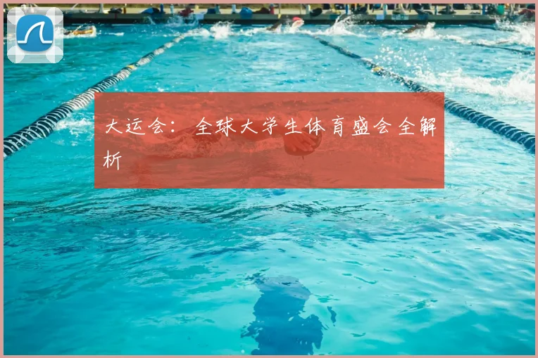 大运会:全球大学生体育盛会全解析