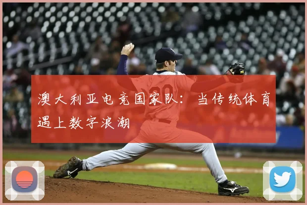 澳大利亚电竞国家队:当传统体育遇上数字浪潮