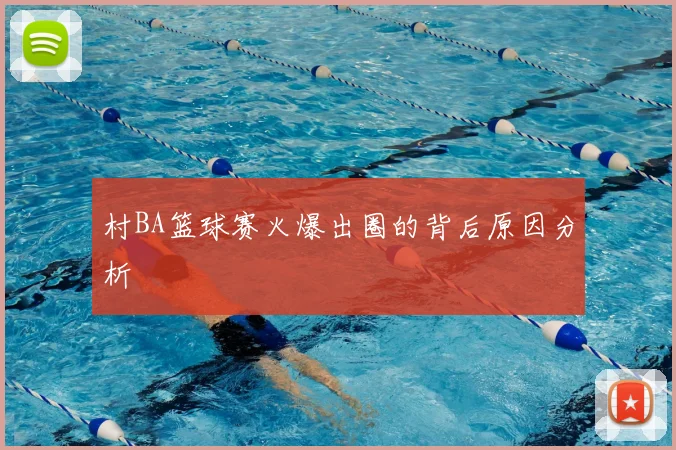 村BA篮球赛火爆出圈的背后原因分析