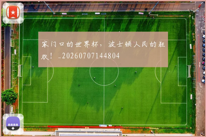 家门口的世界杯，波士顿人民的狂欢！_20260707144804