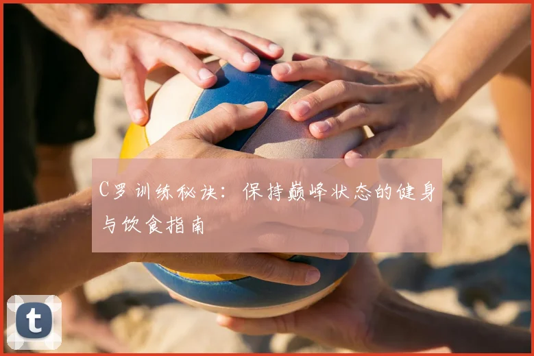 C罗训练秘诀：保持巅峰状态的健身与饮食指南