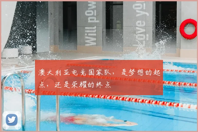 澳大利亚电竞国家队,是梦想的起点,还是荣耀的终点