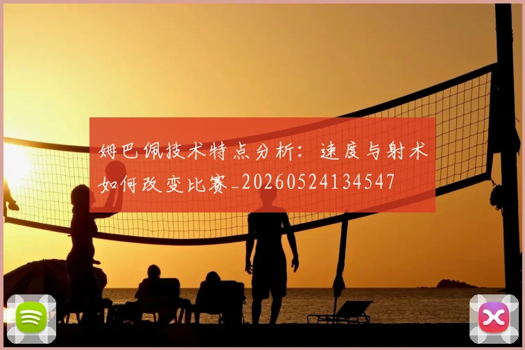 姆巴佩技术特点分析:速度与射术如何改变比赛_20260524134547